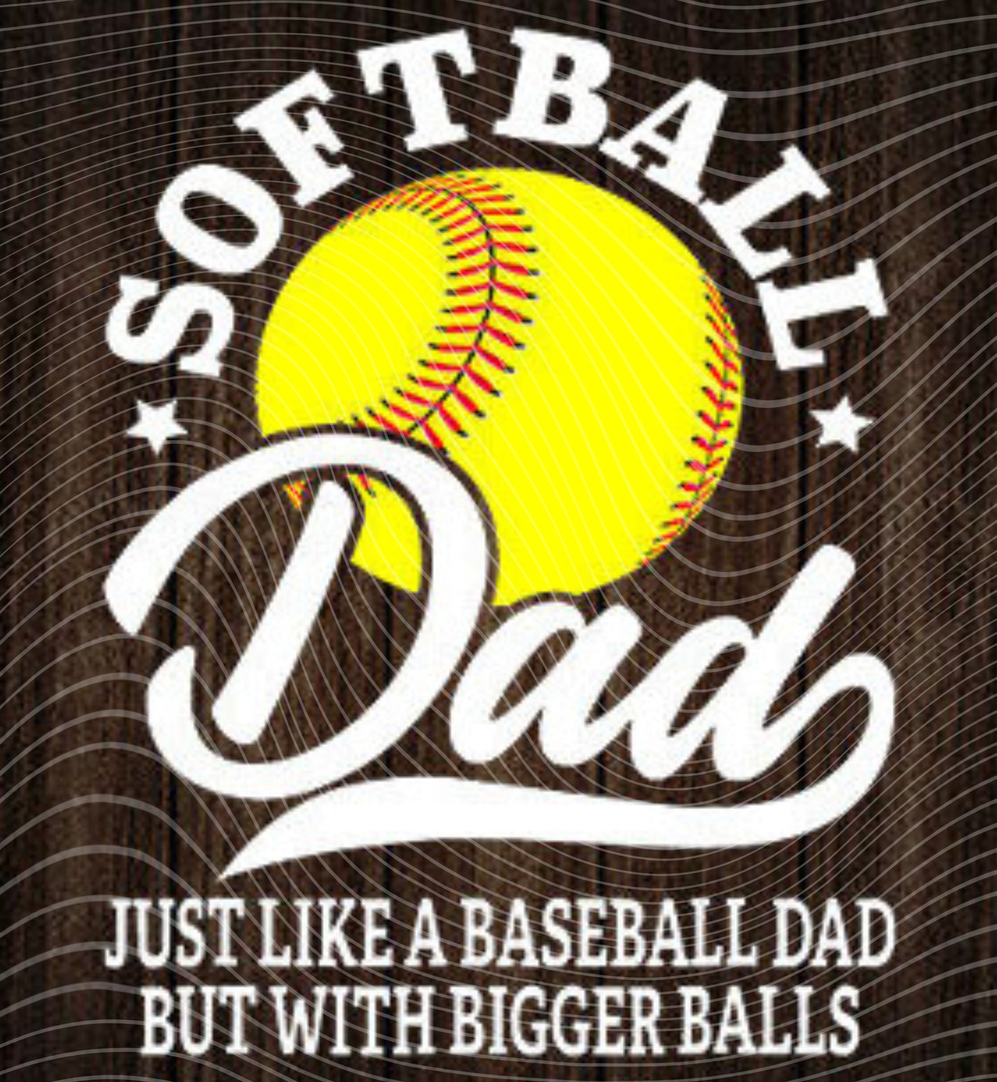 Softball Dad Bigger Balls Transfer